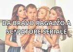 Da bravo ragazzo a sc*patore seriale – Approcciala.it