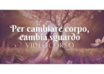 Per cambiare corpo, cambia sguardo – Anna Bianchi